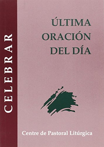 Ultima Oracion Del Dia. Completas: 32 (Celebrar)