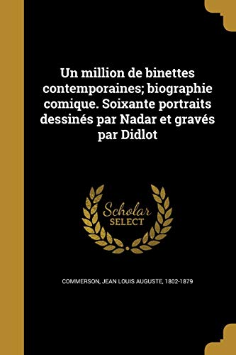 Un Million de Binettes Contemporaines; Biographie Comique. Soixante Portraits Dessines Par Nadar Et Graves Par Didlot