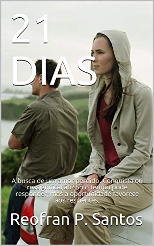 21 DIAS: A busca de um amor perdido. Conquista ou ressignificação? Só o tempo pode responder, mas a oportunidade favorece aos resilientes. (Portuguese Edition)