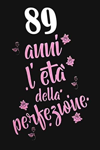 89 anni l'eta della perfezione: Regalo de Cuaderno, 89 años de cumpleaños,89 Birthday, DIARIO, CUADERNO, 120 Paginas, Regalo de cumpleaños, Dimensión (6 x 9 in)