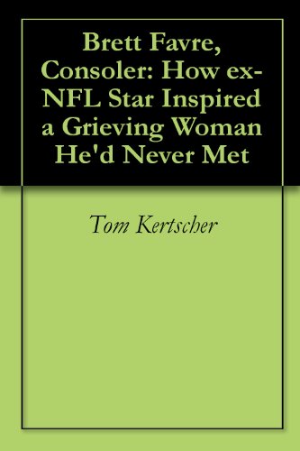 Brett Favre, Consoler: How ex-NFL Star Inspired a Grieving Woman He'd Never Met (English Edition)