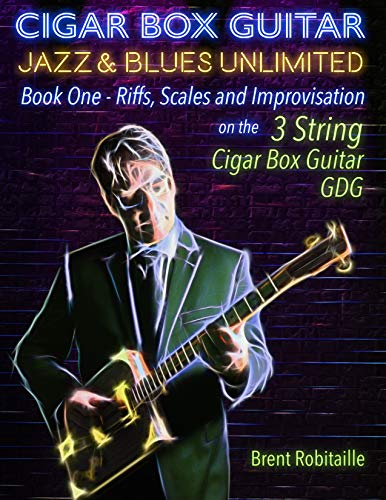 Cigar Box Guitar Jazz & Blues Unlimited - 3 String: Book One: Riffs, Scales and Improvisation - 3 String Tuning GDG (English Edition)