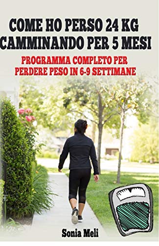 COME HO PERSO 24 KG CAMMINANDO PER 5 MESI: Programma completo per perdere peso per 6-9 settimane (Italian Edition)