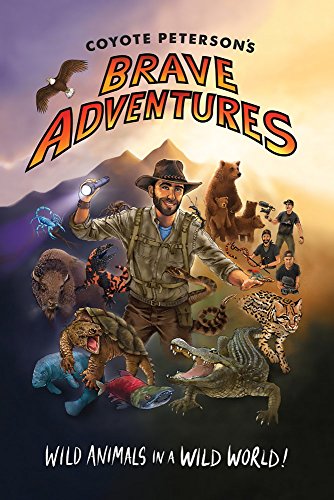 Coyote Peterson's Brave Adventures: Wild Animals in a Wild World (Coyote Petersons Brave Adventr)