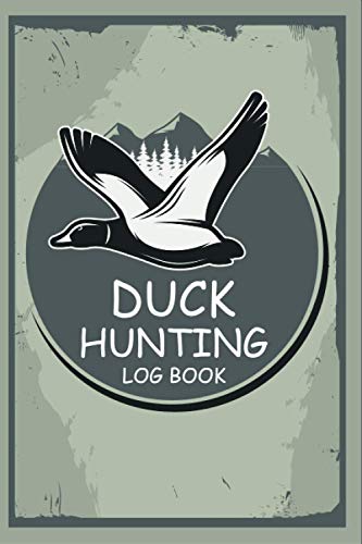 Duck Hunting Log Book: Waterfowl Field Journal, Log Book Designed for Hunters to Record and Track Trip Information, Species, and Equipment. Perfect Gift for Duck Hunting Lovers