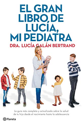 El gran libro de Lucía, mi pediatra: La guía más completa y actualizada sobre la salud de tu hijo desde el nacimiento a la adolescencia