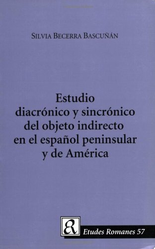 Estudio Diacronico Y Sincronico Del Objeto Indirecto En El Espanol Peninsula Y De America