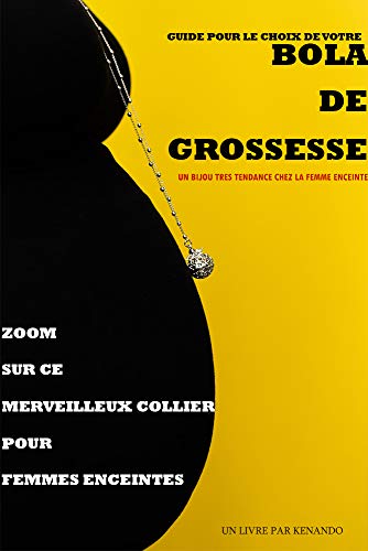 GUIDE POUR LE CHOIX DE VOTRE BOLA DE GROSSESSE: Collier personnalisable pour l'harmonie entre la future maman et son bébé pendant et après la grossesse (French Edition)