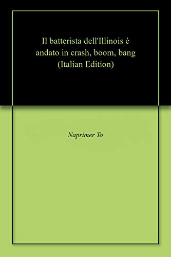 Il batterista dell'Illinois è andato in crash, boom, bang (Italian Edition)