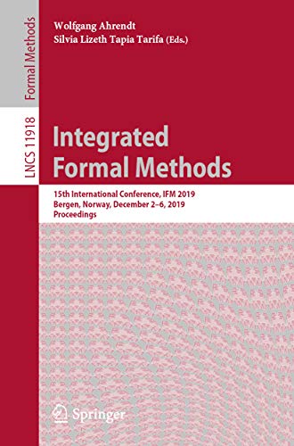 Integrated Formal Methods: 15th International Conference, IFM 2019, Bergen, Norway, December 2–6, 2019, Proceedings (Lecture Notes in Computer Science Book 11918) (English Edition)