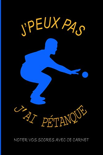 J'PEUX PAS J'AI PETANQUE: Carnet de score pétanque | Gerer vos mènes avec ce planificateur | 100 pages format pratique 6 x 9 pouces | Contient des fiches simples à remplir