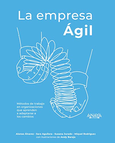 La empresa Ágil: Métodos de trabajo en organizaciones que aprenden a adaptarse a los cambios (Títulos Especiales)