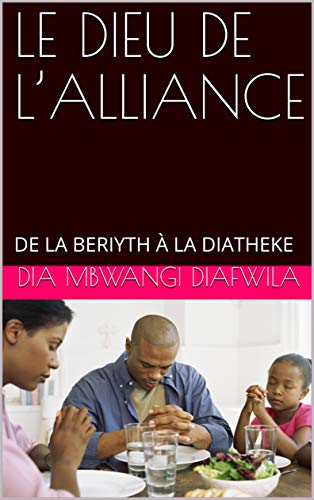 LE DIEU DE L’ALLIANCE : DE LA BERIYTH À LA DIATHEKE (LE DIEU DE LA BIBLE t. 1) (French Edition)