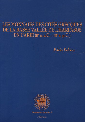 Les monnaies des cités grecques de la basse vallée de l'Harpasos en Carie (IIe siècle aC - IIIe siècle pC) (Numismatica Anatolica)