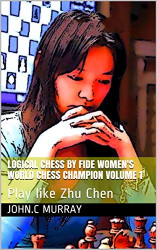 Logical Chess by Fide Women's World Chess Champion volume 1: Play like Zhu Chen (English Edition)