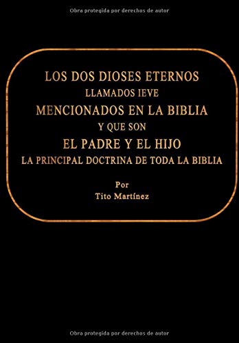 LOS DOS DIOSES ETERNOS LLAMADOS IEVE MENCIONADOS EN LA BIBLIA Y QUE SON EL PADRE Y EL HIJO: LA PRINCIPAL DOCTRINA DE TODA LA BIBLIA