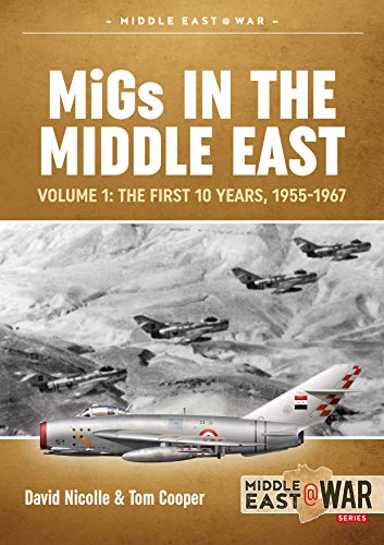 Migs in the Middle East Volume 1: The First 10 Years, 1955-1967 (Middle East@War)