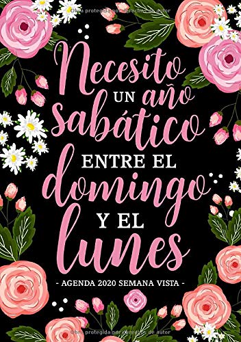 Necesito un año sabático entre el domingo y el lunes: Agenda 2020 semana vista: Del 1 de enero de 2020 al 31 de diciembre de 2020: Diario, organizador ... y mensual español: florales modernos 131-8