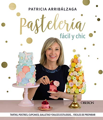 Pastelería fácil y chic: Tartas, postres, cupcakes, galletas y dulces estilosos, fáciles de preparar (Libros singulares)