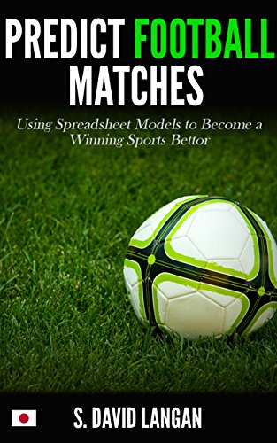 Predict Football Matches: Using Spreadsheet Models to Become a Winning Sports Bettor (Japanese J-League Edition) (English Edition)