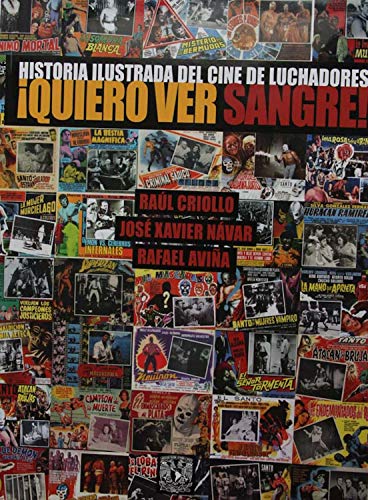 ¡Quiero ver sangre!: Historia ilustrada del cine de luchadores