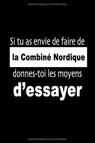 Si tu as envie de faire du Combiné nordique, donnes-toi les moyens d’essayer: carnet, Bloc Notes ligné, journal, Cahier, citation de motivation, pour ... 120 Pages avec Format : 15.24 x 22.86 cm