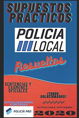 SUPUESTOS PRÁCTICOS POLICÍA LOCAL RESUELTOS: Casos Prácticos de Policía Local, todos solucionados y explicados. 1ª EDICIÓN Septiembre 2020.: Casos ... y explicados. 1a EDICIÓN Septiembre 2020.