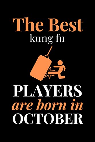 The Best Kung Fu Players Are Born In October: October Kung Fu Awesome Beautiful Gifts Lined Notebook for Adults, Men, Women, Boys and Girl