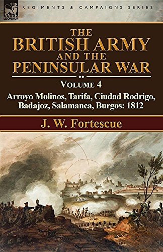 The British Army and the Peninsular War: Volume 4—Arroyo Molinos, Tarifa, Ciudad Rodrigo, Badajoz, Salamanca, Burgos: 1812 (English Edition)