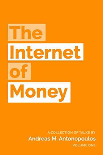 The Internet of Money: A collection of talks by Andreas M. Antonopoulos: Volume 1