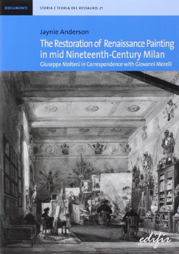 The restoration of Renaissance painting in mid nineteenth-century Milan. Giuseppe Molteni in correspondence with Giovanni Morelli (Storia e teoria del restauro)