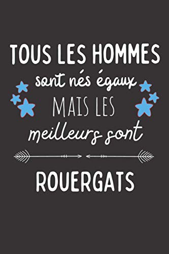 Tous les hommes sont nés égaux mais les meilleurs sont Rouergats: Cadeau personnalisé pour Rouergats, Carnet de notes, Mémoire, Livre Intime, 120 ... Frère, Copain, Mari, Ami, Grand Père, Fiancé