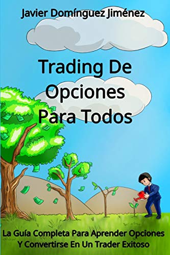 Trading de Opciones para Todos: La Guía Completa Para Aprender Opciones Y Convertirse En Un Trader Exitoso