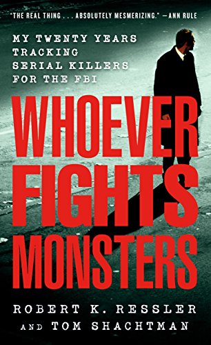 Whoever Fights Monsters: My Twenty Years Tracking Serial Killers for the FBI (True Crime Classics)