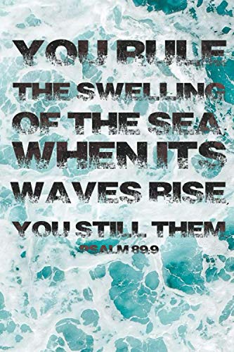 You Rule The Swelling of The Sea, When It's Waves Rise, You Still Them: Psalm 89:9 Notebook Journal (200 page faith journals)