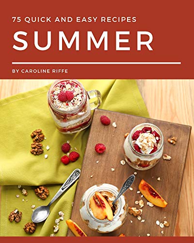 75 Quick and Easy Summer Recipes: A One-of-a-kind Quick and Easy Summer Cookbook (English Edition)