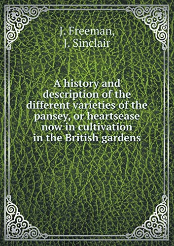 A history and description of the different varieties of the pansey, or heartsease now in cultivation in the British gardens