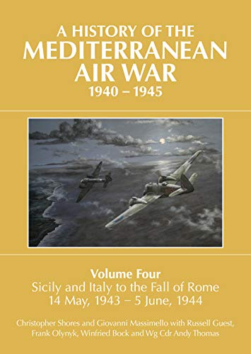 A History of the Mediterranean Air War, 1940-1945: Volume Four: Sicily and Italy to the fall of Rome 14 May, 1943 - 5 June, 1944