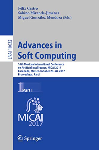 Advances in Soft Computing: 16th Mexican International Conference on Artificial Intelligence, MICAI 2017, Enseneda, Mexico, October 23-28, 2017, Proceedings, ... Science Book 10632) (English Edition)