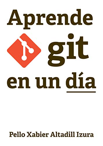 Aprende Git en un día: aprende a utilizar Git de forma práctica y sencilla