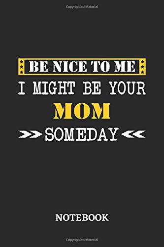 Be nice to me, I might be your Mom someday Notebook: 6x9 inches - 110 blank numbered pages • Greatest Passionate working Job Journal • Gift, Present Idea