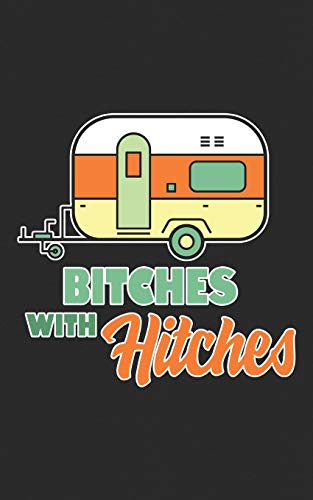 Bitches with Hitches: Funny Camper Notebook | Whether Camping in a Tent, Cabin, Caravan or Pod this Gorgeous Journal is a Great Gift! For the Hiking, Mountain Climbing, Outdoor Lover