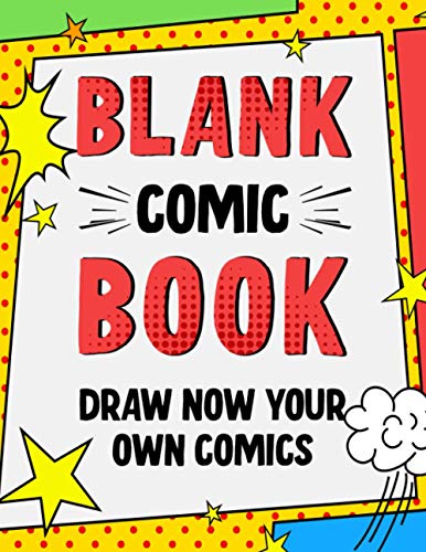 BLANK COMIC BOOK: Draw Now Your Own Comics - 108 Pages of Fun with Variety of Templates - A Large 8.5" x 11" Notebook and Sketchbook for Kids, Teens and Adults