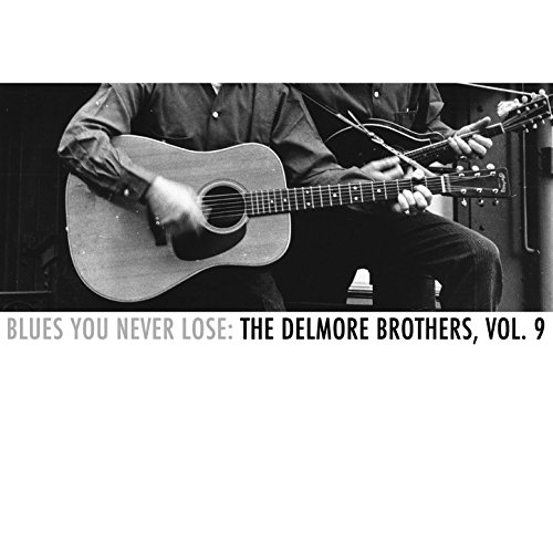 Blues You Never Lose: The Delmore Brothers, Vol. 9