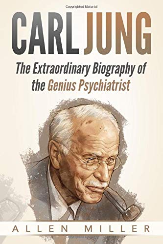 Carl Jung: The Extraordinary Biography of the Genius Psychiatrist