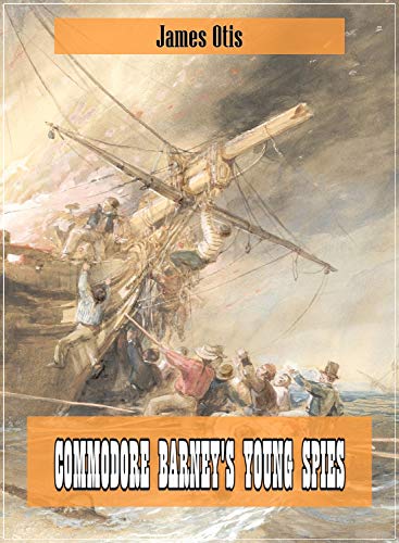 Commodore Barney's Young Spies (Original and Unabridged Content) (Old Version) (ANNOTATED) (English Edition)