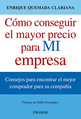 Cómo conseguir el mayor precio para mi empresa: Consejos para encontrar el mejor comprador para su compañía (Empresa y Gestión)