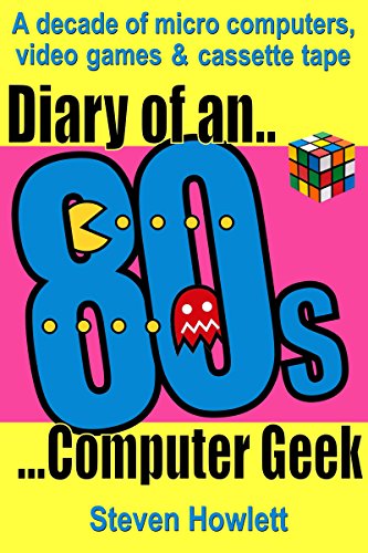 Diary Of An 80s Computer Geek: A Decade of Micro Computers, Video Games & Cassette Tape (English Edition)