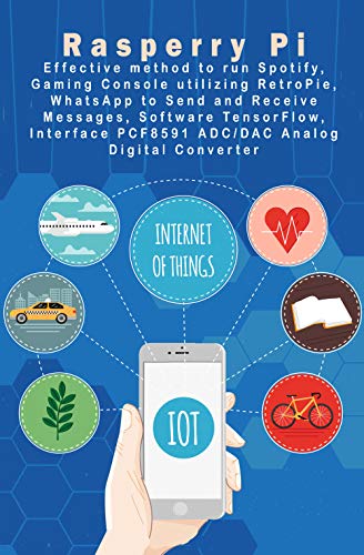 Effective method to run Spotify, Gaming Console utilizing RetroPie, WhatsApp to Send and Receive Messages, Software TensorFlow, Interface PCF8591 ADC/DAC ... : Raspberry Pi - New (English Edition)