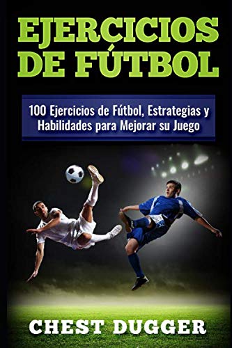 Ejercicios de fútbol: 100 Ejercicios de Fútbol, Estrategias y Habilidades para Mejorar su Juego